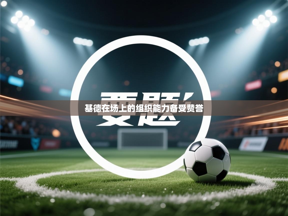 基德在场上的组织能力备受赞誉 第2张