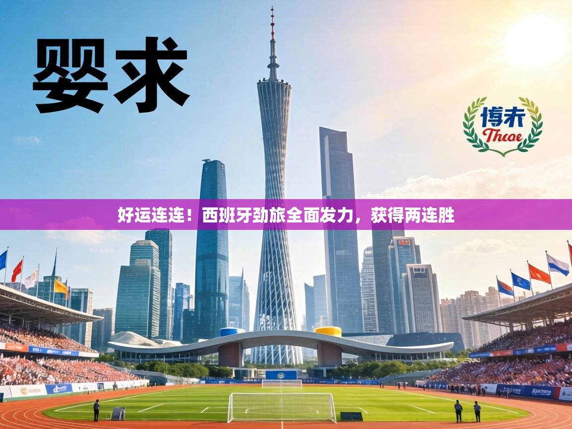 好运连连!西班牙劲旅全面发力,获得两连胜 第2张